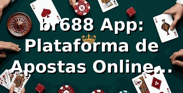 br688 App: Plataforma de Apostas Online Segura e Fácil