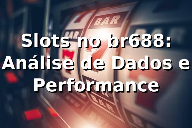 Slots no br688: Análise de Dados e Performance 📊